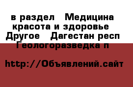  в раздел : Медицина, красота и здоровье » Другое . Дагестан респ.,Геологоразведка п.